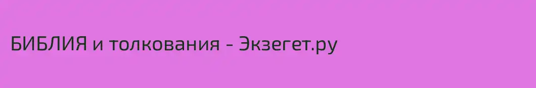 БИБЛИЯ и толкования - Экзегет.ру